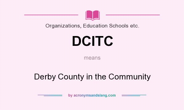What does DCITC mean? It stands for Derby County in the Community
