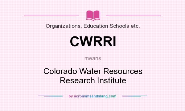 What does CWRRI mean? It stands for Colorado Water Resources Research Institute