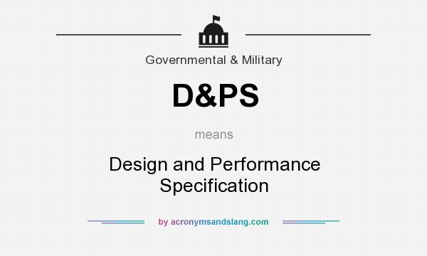 What does D&PS mean? It stands for Design and Performance Specification