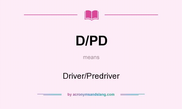 What does D/PD mean? It stands for Driver/Predriver