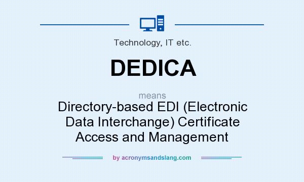 What does DEDICA mean? It stands for Directory-based EDI (Electronic Data Interchange) Certificate Access and Management