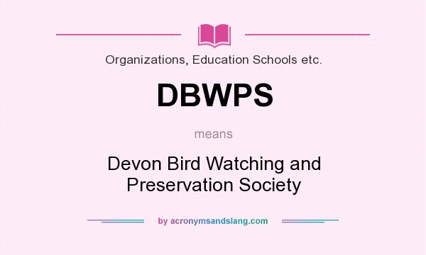 What does DBWPS mean? It stands for Devon Bird Watching and Preservation Society