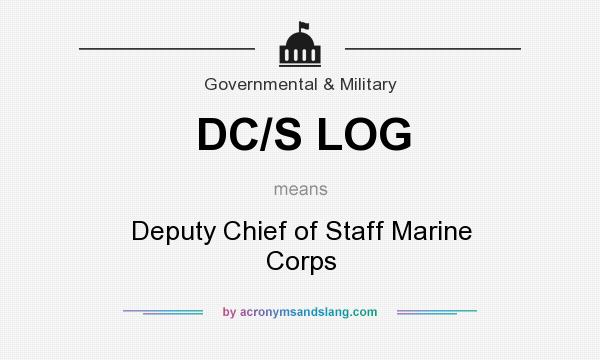 What does DC/S LOG mean? It stands for Deputy Chief of Staff Marine Corps