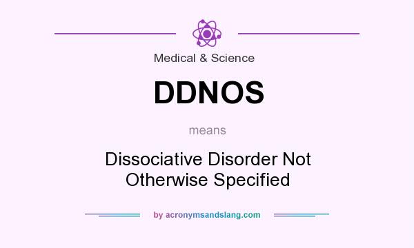 What does DDNOS mean? It stands for Dissociative Disorder Not Otherwise Specified
