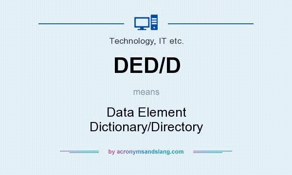 What does DED/D mean? It stands for Data Element Dictionary/Directory