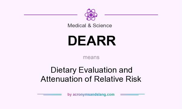 What does DEARR mean? It stands for Dietary Evaluation and Attenuation of Relative Risk
