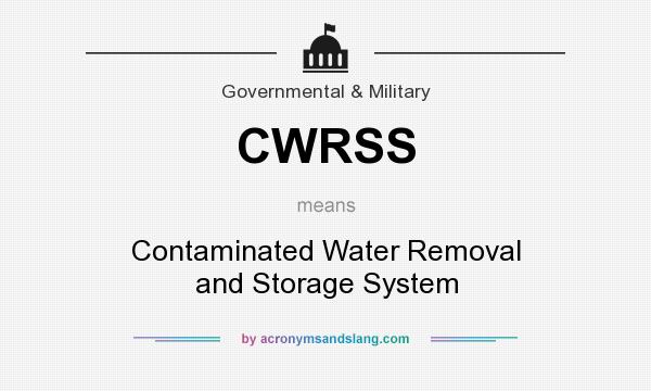 What does CWRSS mean? It stands for Contaminated Water Removal and Storage System