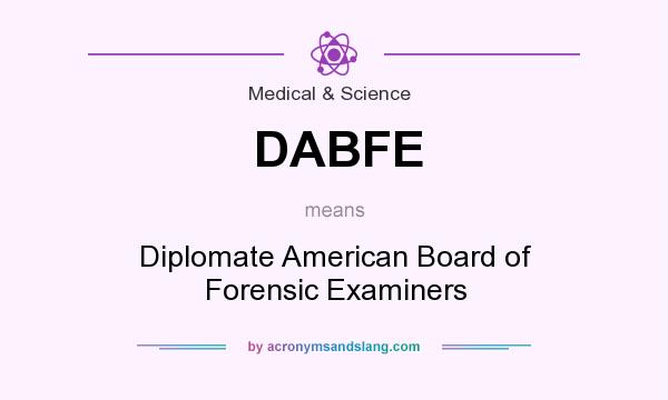 What does DABFE mean? It stands for Diplomate American Board of Forensic Examiners