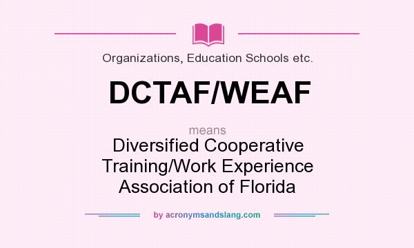 What does DCTAF/WEAF mean? It stands for Diversified Cooperative Training/Work Experience Association of Florida