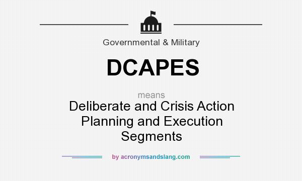 What does DCAPES mean? It stands for Deliberate and Crisis Action Planning and Execution Segments