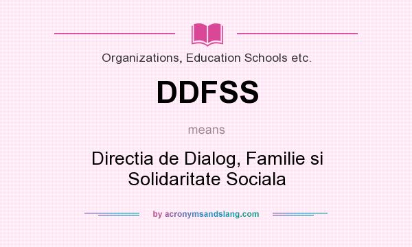 What does DDFSS mean? It stands for Directia de Dialog, Familie si Solidaritate Sociala