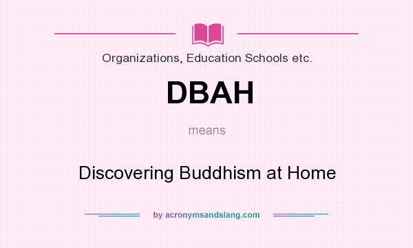 What does DBAH mean? It stands for Discovering Buddhism at Home