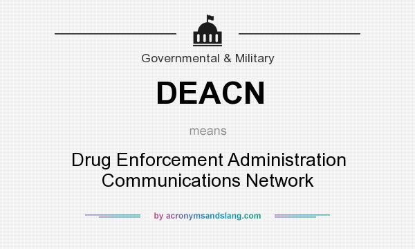 What does DEACN mean? It stands for Drug Enforcement Administration Communications Network