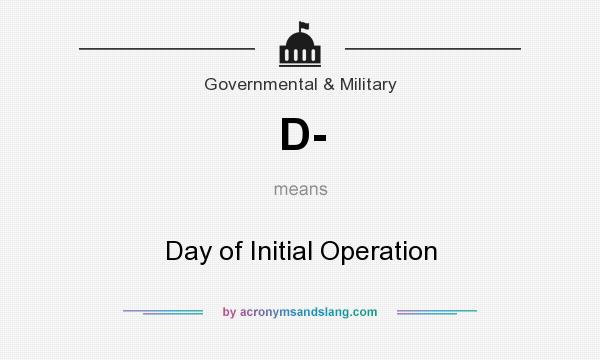 What does D- mean? It stands for Day of Initial Operation