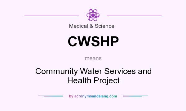 What does CWSHP mean? It stands for Community Water Services and Health Project