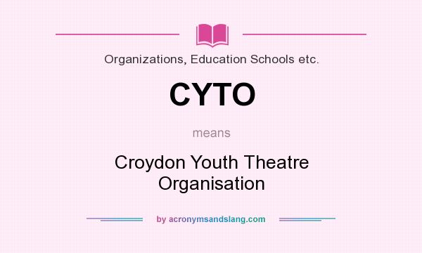 What does CYTO mean? It stands for Croydon Youth Theatre Organisation