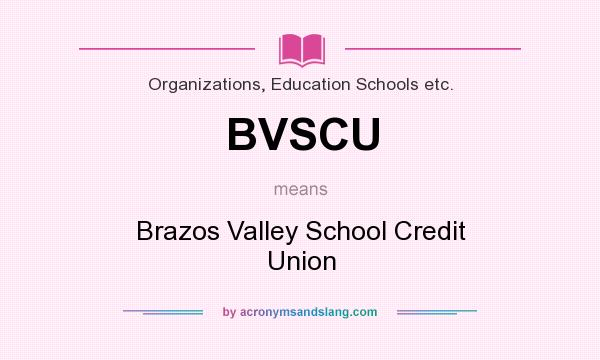 What does BVSCU mean? It stands for Brazos Valley School Credit Union