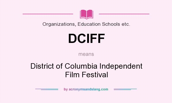 What does DCIFF mean? It stands for District of Columbia Independent Film Festival