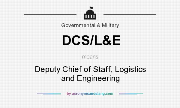 What does DCS/L&E mean? It stands for Deputy Chief of Staff, Logistics and Engineering