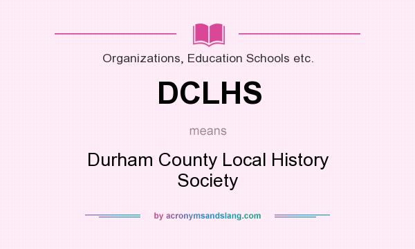 What does DCLHS mean? It stands for Durham County Local History Society
