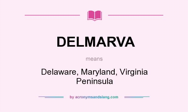 What does DELMARVA mean? It stands for Delaware, Maryland, Virginia Peninsula