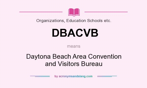 What does DBACVB mean? It stands for Daytona Beach Area Convention and Visitors Bureau