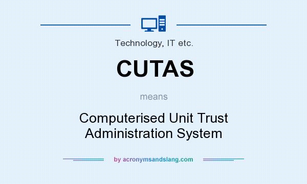 What does CUTAS mean? It stands for Computerised Unit Trust Administration System