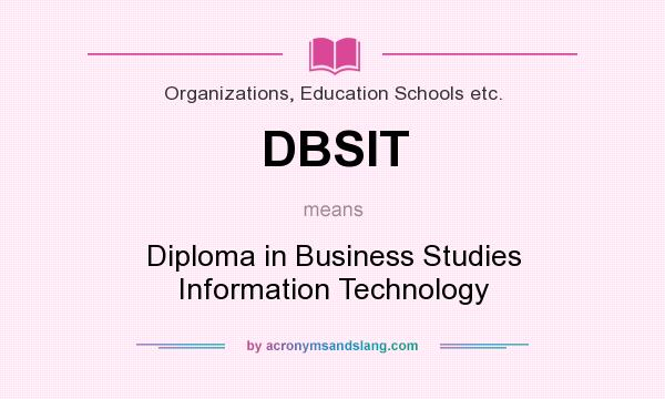 What does DBSIT mean? It stands for Diploma in Business Studies Information Technology