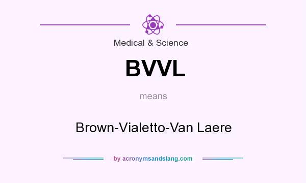 What does BVVL mean? It stands for Brown-Vialetto-Van Laere