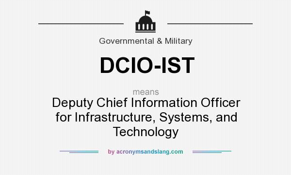 What does DCIO-IST mean? It stands for Deputy Chief Information Officer for Infrastructure, Systems, and Technology