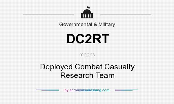 What does DC2RT mean? It stands for Deployed Combat Casualty Research Team