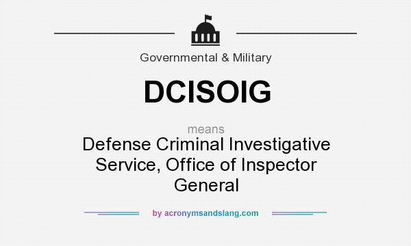 What does DCISOIG mean? It stands for Defense Criminal Investigative Service, Office of Inspector General