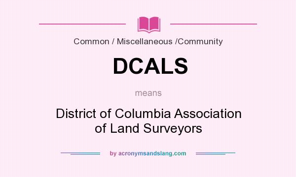 What does DCALS mean? It stands for District of Columbia Association of Land Surveyors
