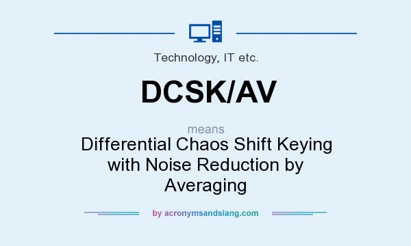 What does DCSK/AV mean? It stands for Differential Chaos Shift Keying with Noise Reduction by Averaging
