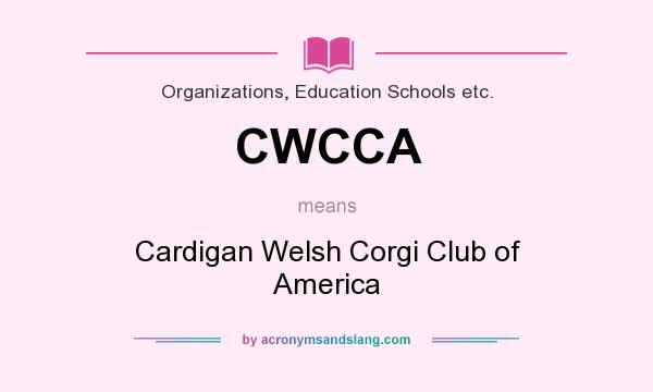 What does CWCCA mean? It stands for Cardigan Welsh Corgi Club of America