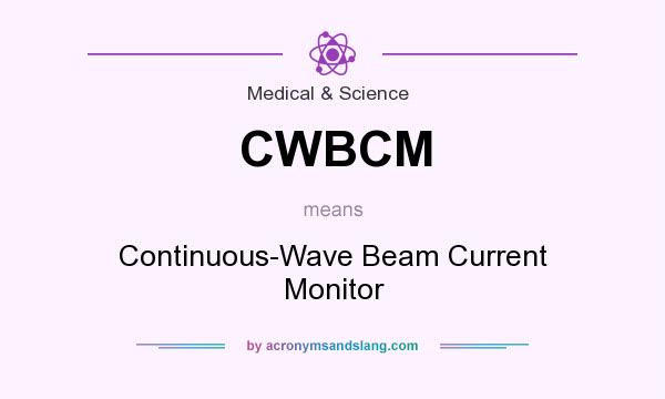 What does CWBCM mean? It stands for Continuous-Wave Beam Current Monitor