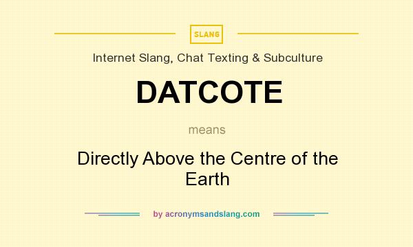 What does DATCOTE mean? It stands for Directly Above the Centre of the Earth