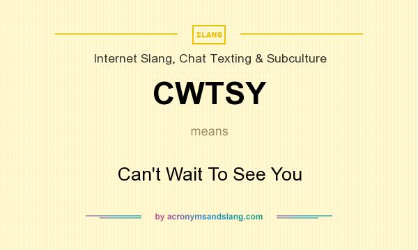 What does CWTSY mean? It stands for Can`t Wait To See You