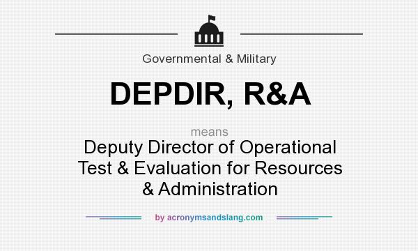 What does DEPDIR, R&A mean? It stands for Deputy Director of Operational Test & Evaluation for Resources & Administration