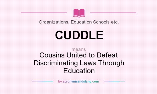 What does CUDDLE mean? It stands for Cousins United to Defeat Discriminating Laws Through Education