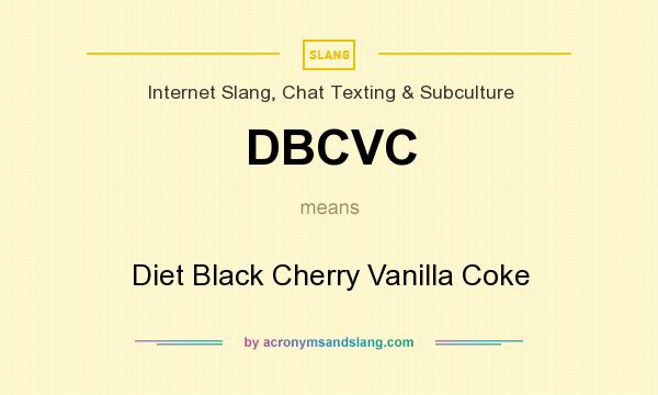 What does DBCVC mean? It stands for Diet Black Cherry Vanilla Coke