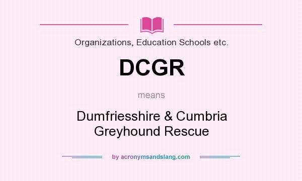 What does DCGR mean? It stands for Dumfriesshire & Cumbria Greyhound Rescue