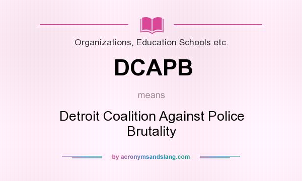 What does DCAPB mean? It stands for Detroit Coalition Against Police Brutality