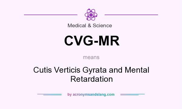 What does CVG-MR mean? It stands for Cutis Verticis Gyrata and Mental Retardation