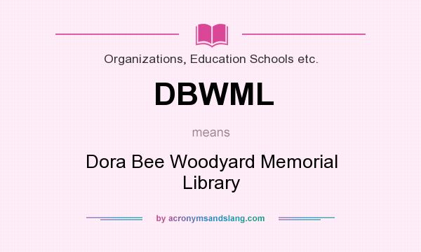 What does DBWML mean? It stands for Dora Bee Woodyard Memorial Library