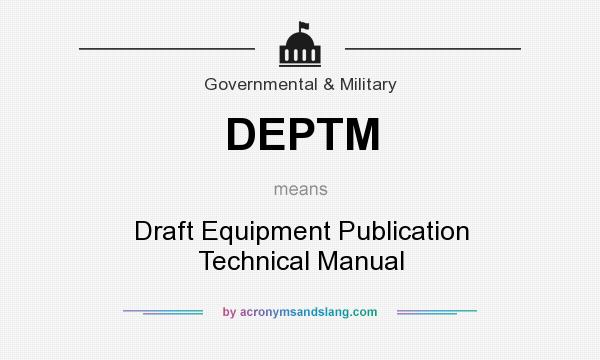 What does DEPTM mean? It stands for Draft Equipment Publication Technical Manual