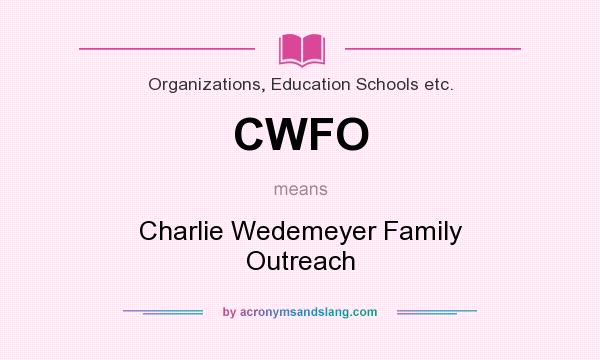 What does CWFO mean? It stands for Charlie Wedemeyer Family Outreach