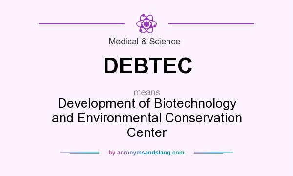 What does DEBTEC mean? It stands for Development of Biotechnology and Environmental Conservation Center