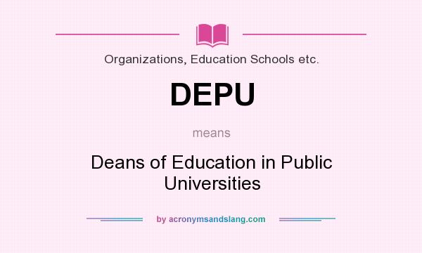 What does DEPU mean? It stands for Deans of Education in Public Universities