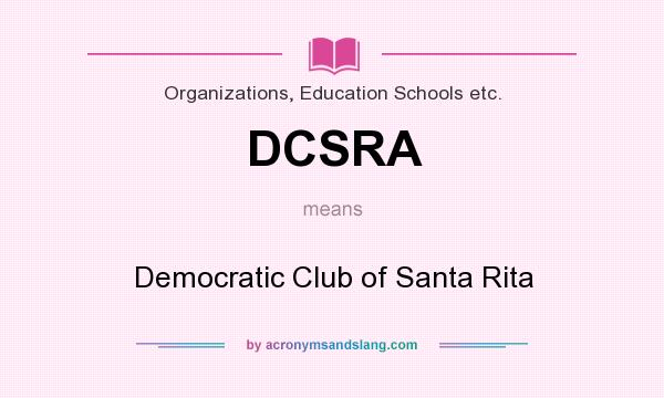What does DCSRA mean? It stands for Democratic Club of Santa Rita